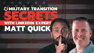 Military Transition Secrets with LinkedIn Expert Matt Quick