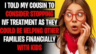 I Told My Cousin To Consider Stopping IVF As They Could Have Helped Other Families - AITA Stories