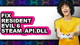 How to Fix Resident Evil 6 Steam_api.dll - Step by Step