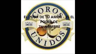 EL PODER DE TU AMOR   ES EL PODER DE TU NOMBRE COROS UNIDOS JOTABECHE