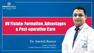 𝐀𝐕 𝐅𝐢𝐬𝐭𝐮𝐥𝐚: Formation, Advantages & Post-Operative Care | Aakash Healthcare | Dr. Amrish Kumar