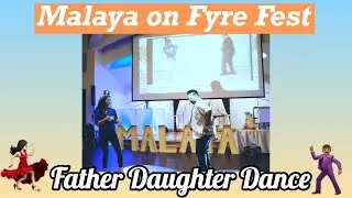 FATHER DAUGHTER DANCE! 18 YEARS OF DANCE! |#MalayaOnFyreFest Pt. 5