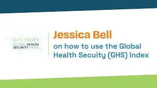 Jessica Bell Explains: How to Use the Global Health Security (GHS) Index