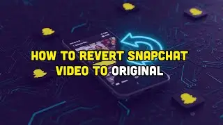 How To Revert Snapchat Video To Original?