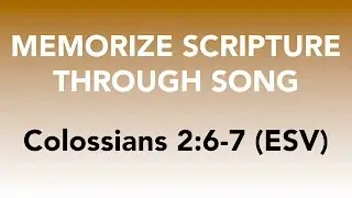 Colossians 2:6-7 (ESV) - Walk in Him - Memorize Scripture through Song