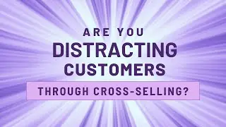 Are We Distracting Customers Through Cross-Selling?