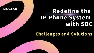 Redefine the IP Phone System with SBC Challenge and Solution