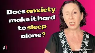Does Anxiety Make it Hard to Sleep Alone? Why It’s Helpful to Work on It.