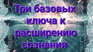 Три состояния сознания. Три ключа к расширению сознания.