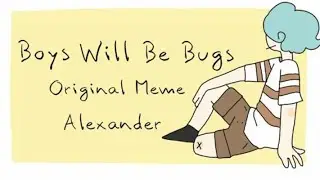 Boys Will Be Bugs / ORIGINAL MEME / Alexander