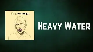 Foals - Heavy Water (Lyrics)