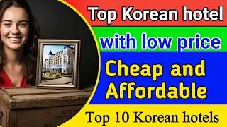 korean hotel Price | Top 10 best Korean hotels | cheap and low price affordable Korean hotels