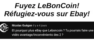 Réponse à un abonné: Pourquoi il faut fuir LeBonCoin et se réfugier sur Ebay (partie 1)