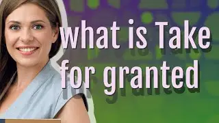 Take for granted | meaning of Take for granted