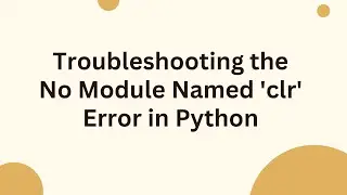 Troubleshooting the No Module Named 'clr' Error in Python