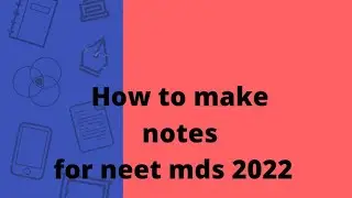 how to make notes for neet mds 2022