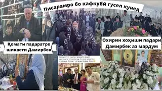 Охирин хоҳиши падари Дамирбек Олимов!  Писарамро бо кафкубӣ гусел кунен!