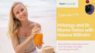 Iridology and Dr. Morse Detox with Helena Wilhelm - Episode 179