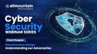 Cyber Security Webinar Series Final Chapter: Ransomware Gangs: Understanding our Adversaries