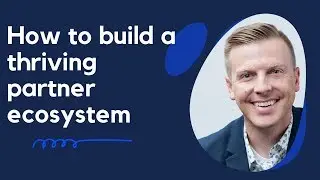 How to Build a Thriving Partner Ecosystem