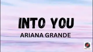Into You - Ariana Grande (Lyrics)