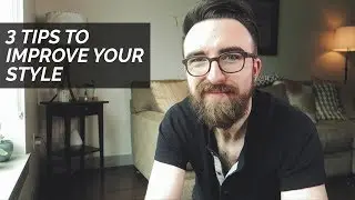 HOW TO IMPROVE YOUR STYLE | Men's Style Tips