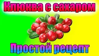 Один из способов хранения клюквы. КЛЮКВА, ПРОТЕРТАЯ С САХАРОМ! Самый простой рецепт.