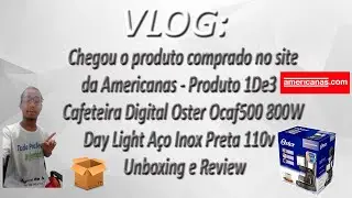 VLOG - Compra Americanas - 1De3 - Cafeteira Digital Oster Ocaf500 800W Day Light - Unboxing e Review