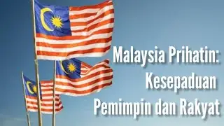 Malaysia Prihatin: Kesepaduan Pemimpin dan Rakyat
