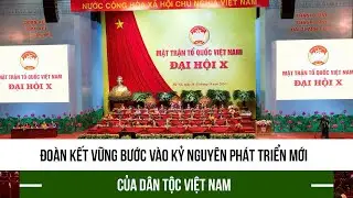Đoàn kết vững bước vào kỷ nguyên phát triển mới của dân tộc Việt Nam