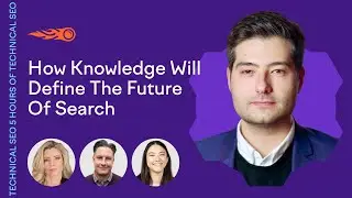 How Knowledge Will Define The Future Of Search & What To Do About It Now | 5 Hours of Technical SEO