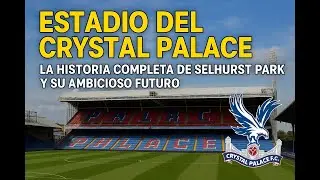The complete story of Selhurst Park and its ambitious future - Crystal Palace stadium
