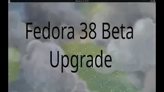 Fedora 38 Beta Upgrade