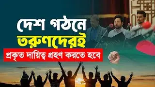 দেশ গঠনে তরুণদেরই প্রকৃত দায়িত্ব গ্রহণ করতে হবে