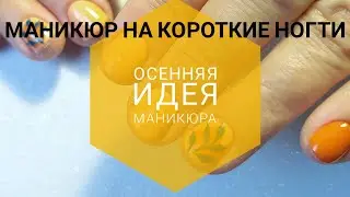 ОСЕННИЙ МАНИКЮР НА ОЧЕНЬ КОРОТКИЕ НОГТИ / ОСЕННИЙ ДИЗАЙН НОГТЕЙ / ПРАВИЛЬНАЯ ОБРАБОТКА НОГТЕЙ