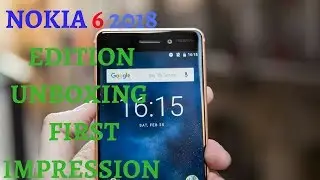 Nokia 6 2018 Edition Unboxing and First Impression
