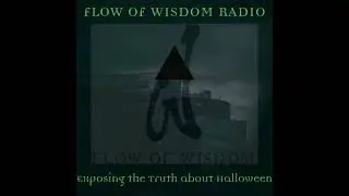 FLOW OF WISDOM: Truth About Halloween PT 8