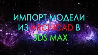 Импорт модели из Archicad в 3ds max