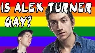 IS ALEX TURNER GAY ?! | WhySoWalrus