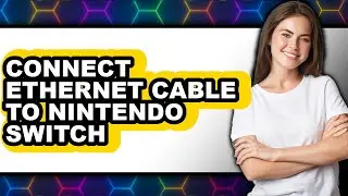 How to Connect Ethernet Cable to Nintendo Switch - Full Guide