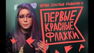 ПЕРВЫЕ СЕРЬЕЗНЫЕ ОТНОШЕНИЯ И ПЕРВЫЕ КРАСНЫЕ ФЛАЖКИ