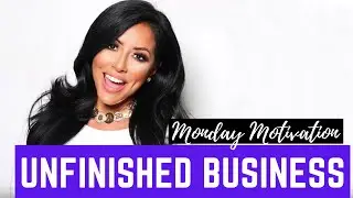 MONDAY MOTIVATION | Unfinished Business