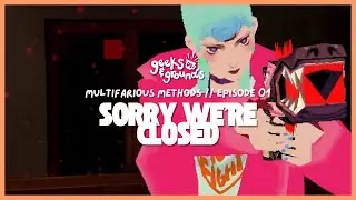 Multifarious Methods 💗 Sorry We're Closed 01 | Geeks & Grounds Podcast