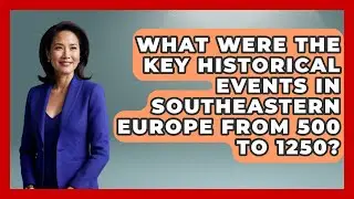 What Were the Key Historical Events in Southeastern Europe from 500 to 1250?