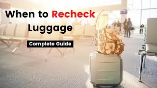 The Ultimate Guide to Rechecking Luggage on Connecting Flights