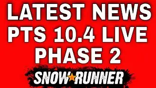 SNOWRUNNER LATEST NEWS PTS 10.4 LIVE PHASE 2 GETTING CLOSER