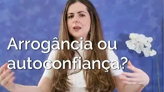 Autoconfiança ou arrogância? A diferença que transforma sua vida!