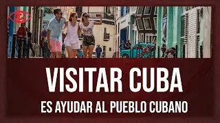 Visitar Cuba es ayudar al pueblo cubano