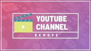 How to Remove My YouTube Channel Easy steps
