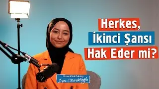 Herkes İkinci Şansı Hak ETMEZ! | İrem Oturaklıoğlu Kaya